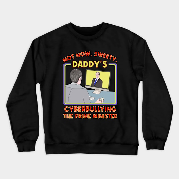 Not Now, Sweety. Daddy's Cyberbullying the Prime Minister Crewneck Sweatshirt by DiegoCarvalho